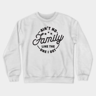 aint no family like the one i got Crewneck Sweatshirt